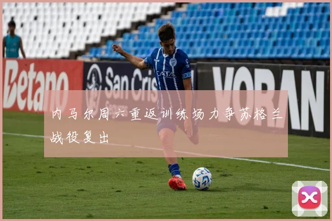 内马尔周六重返训练场力争苏格兰战役复出