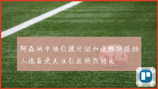 阿森纳中场引援计划加速赖斯搭档人选备受关注引发热烈讨论